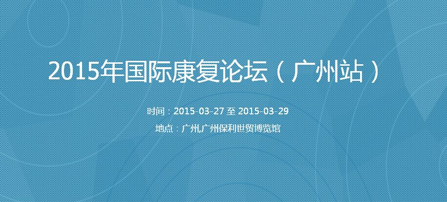 2015年廣州國際康復(fù)論壇 2015年廣州國際康復(fù)論壇